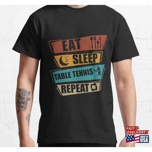 Funny Ping Pong Gift Eat Sleep Table Tennis Repeat Clothing Classic Tshirt